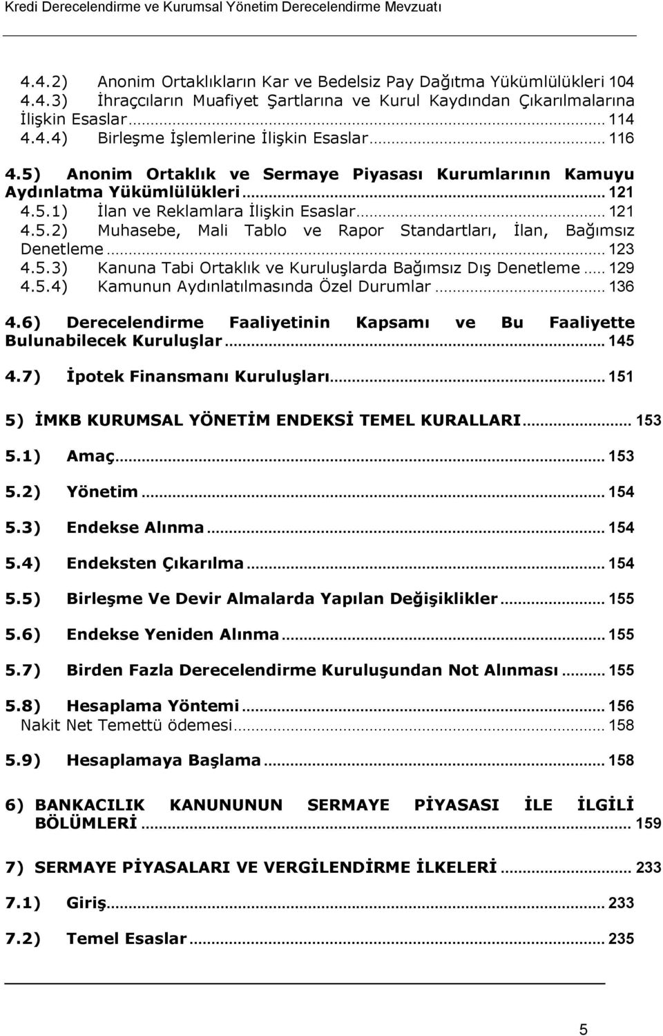 .. 123 4.5.3) Kanuna Tabi Ortaklık ve Kuruluşlarda Bağımsız Dış Denetleme... 129 4.5.4) Kamunun Aydınlatılmasında Özel Durumlar... 136 4.