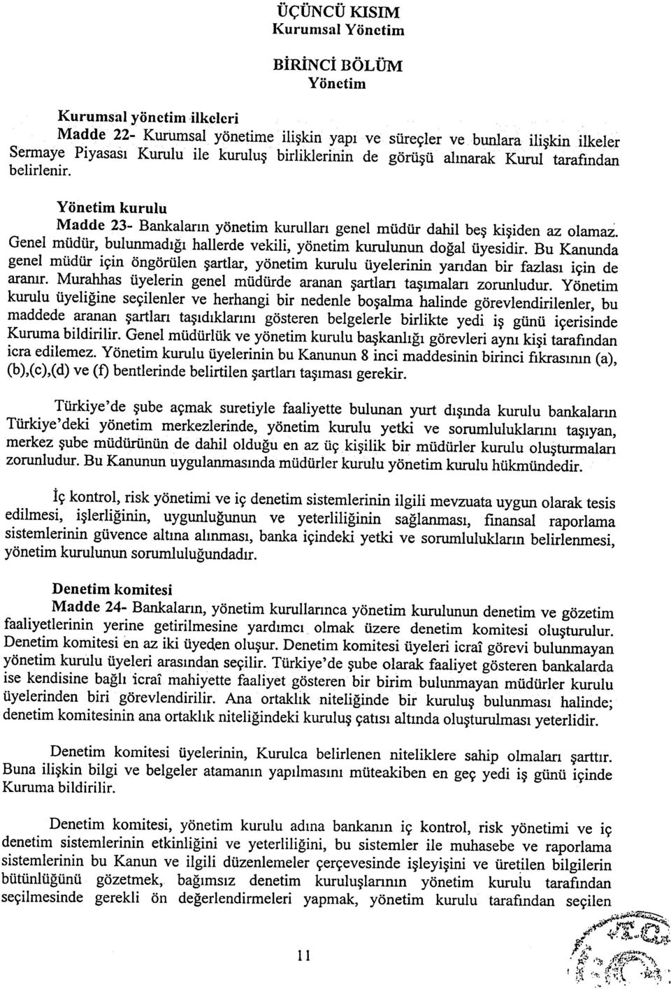 Genel müdür, bulunmadýðý hallerde vekili, yönetim kurulunun doðal üyesidir. Bu Kanunda genel müdür için öngörülen þartlar, yönetim kurulu üyelerinin yandan bir fazlasý için de aranýr.