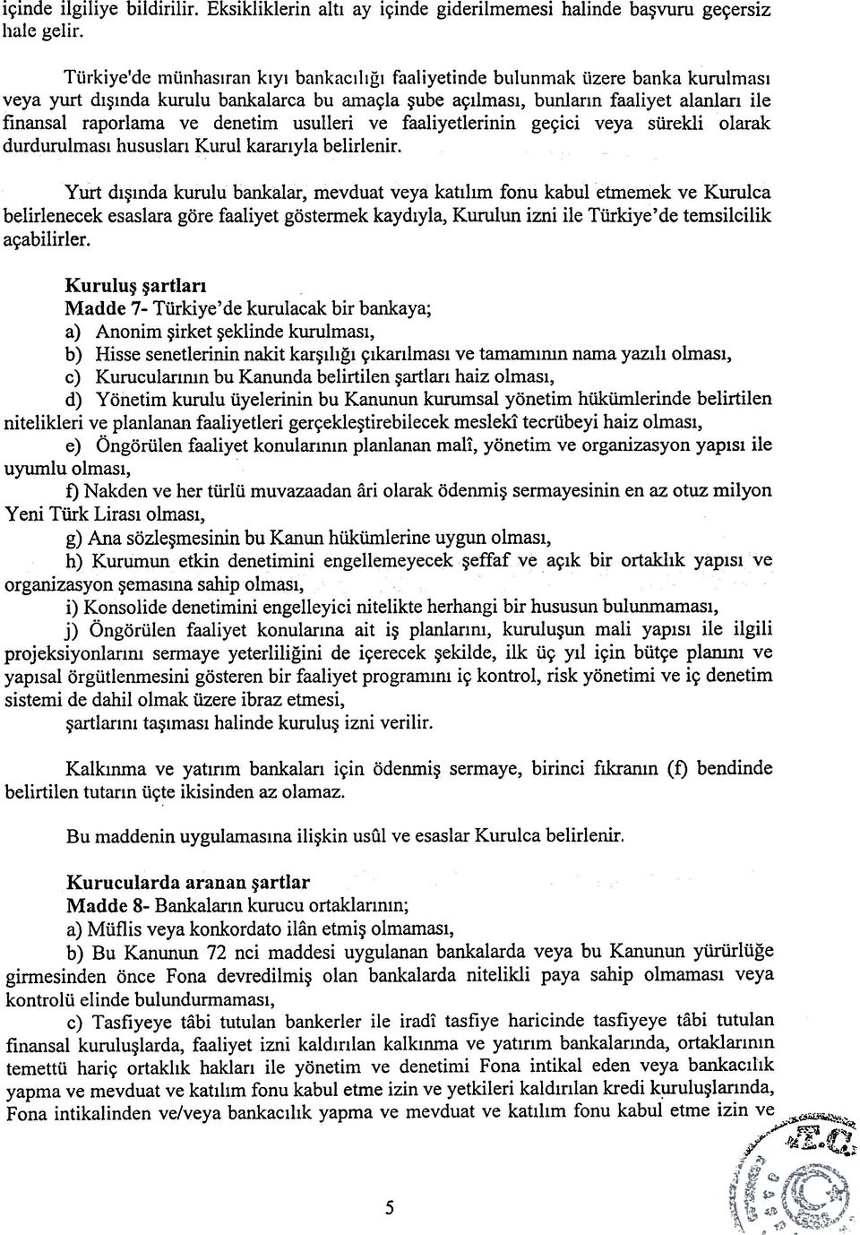 þube açýlmasý, bunlarýn faaliyet alanlarý ile finansal raporlama ve denetim usulleri ve faaliyetlerinin geçici veya sürekli olarak durdurulmasý hususlarý Kurul kararýyla belirlenir.