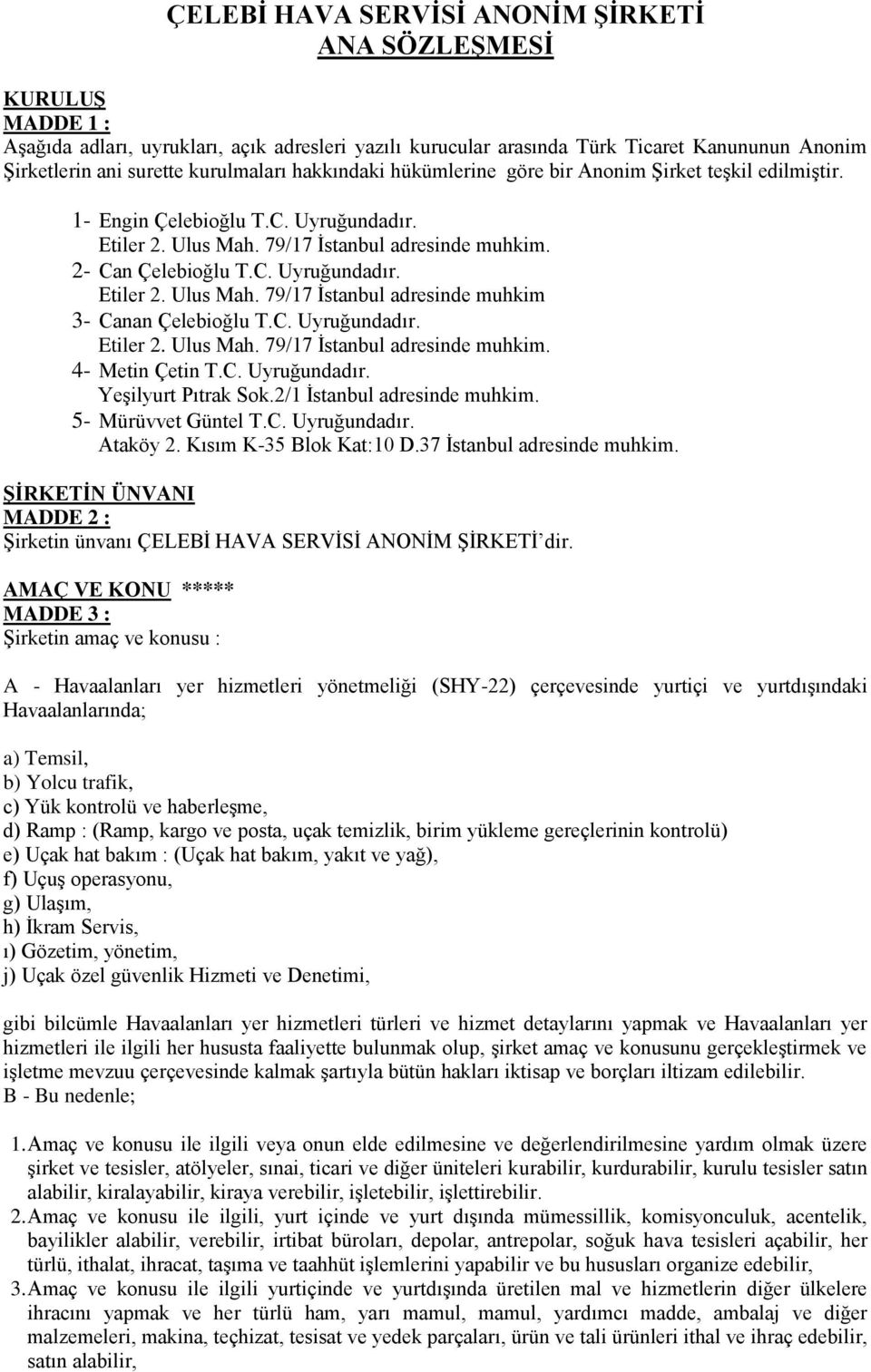 C. Uyruğundadır. Etiler 2. Ulus Mah. 79/17 İstanbul adresinde muhkim. 4- Metin Çetin T.C. Uyruğundadır. Yeşilyurt Pıtrak Sok.2/1 İstanbul adresinde muhkim. 5- Mürüvvet Güntel T.C. Uyruğundadır. Ataköy 2.