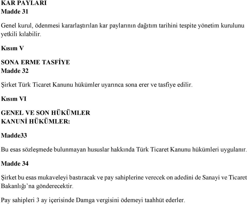 Kısım VI GENEL VE SON HÜKÜMLER KANUNİ HÜKÜMLER: Madde33 Bu esas sözleşmede bulunmayan hususlar hakkında Türk Ticaret Kanunu hükümleri uygulanır.