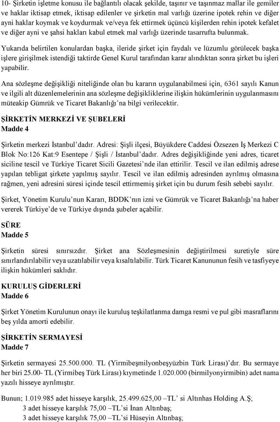 Yukarıda belirtilen konulardan başka, ileride şirket için faydalı ve lüzumlu görülecek başka işlere girişilmek istendiği taktirde Genel Kurul tarafından karar alındıktan sonra şirket bu işleri