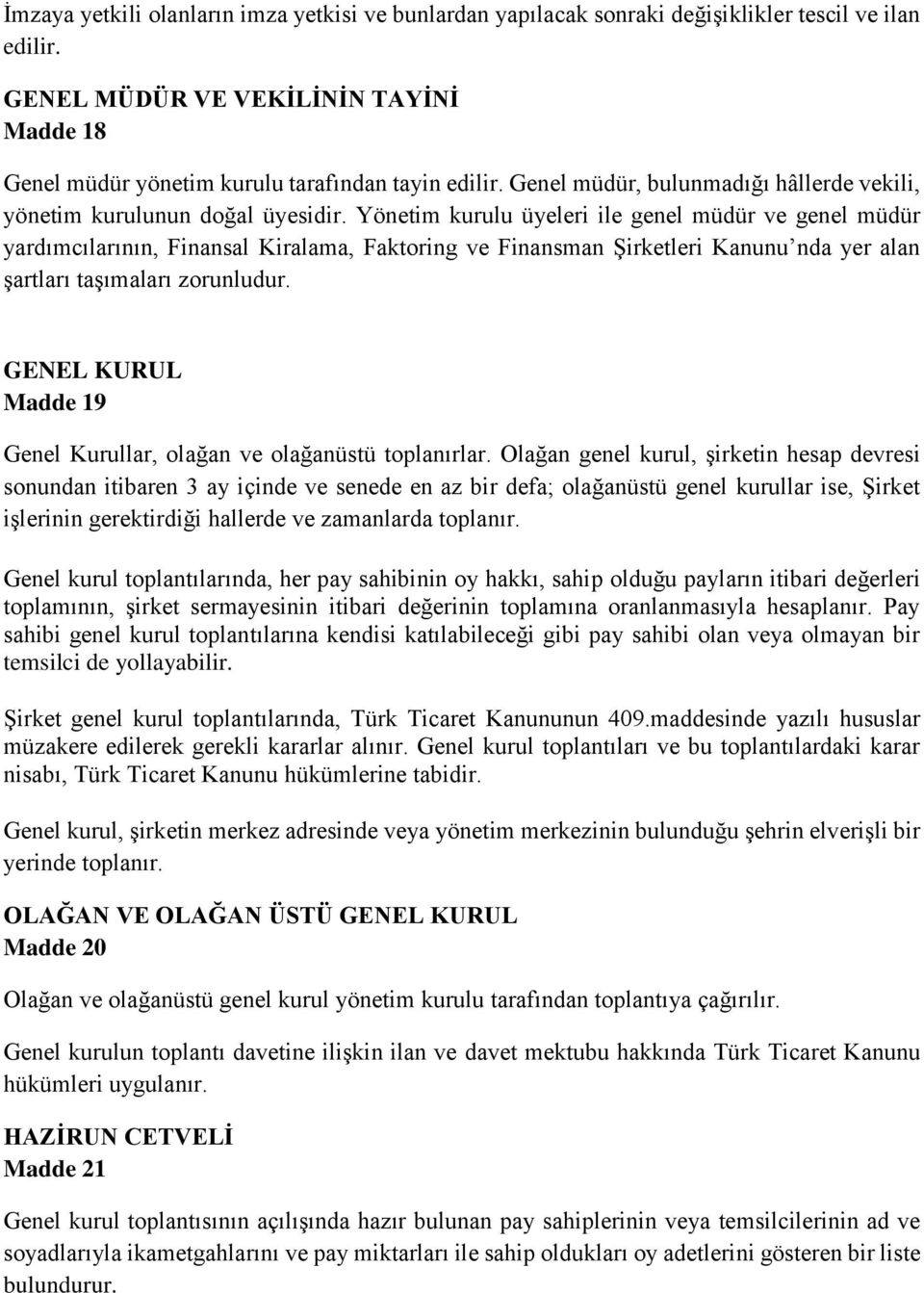 Yönetim kurulu üyeleri ile genel müdür ve genel müdür yardımcılarının, Finansal Kiralama, Faktoring ve Finansman Şirketleri Kanunu nda yer alan şartları taşımaları zorunludur.