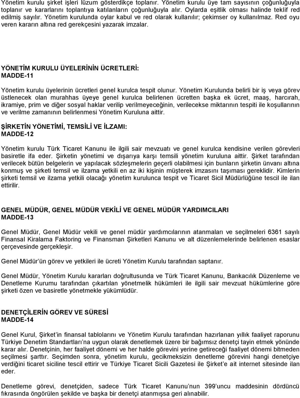 Red oyu veren kararın altına red gerekçesini yazarak imzalar. YÖNETİM KURULU ÜYELERİNİN ÜCRETLERİ: MADDE-11 Yönetim kurulu üyelerinin ücretleri genel kurulca tespit olunur.