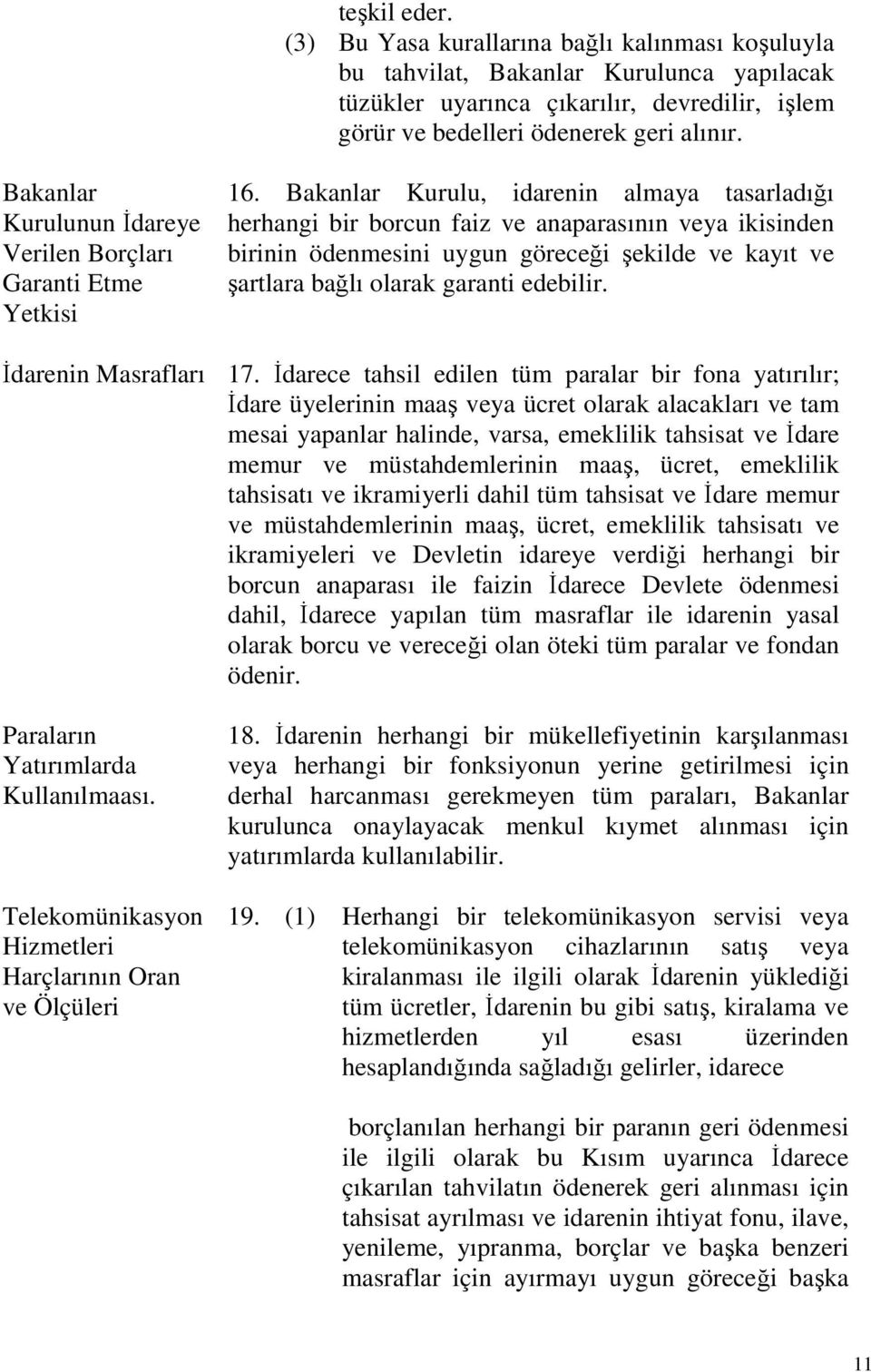 Bakanlar Kurulu, idarenin almaya tasarladığı herhangi bir borcun faiz ve anaparasının veya ikisinden birinin ödenmesini uygun göreceği şekilde ve kayıt ve şartlara bağlı olarak garanti edebilir.