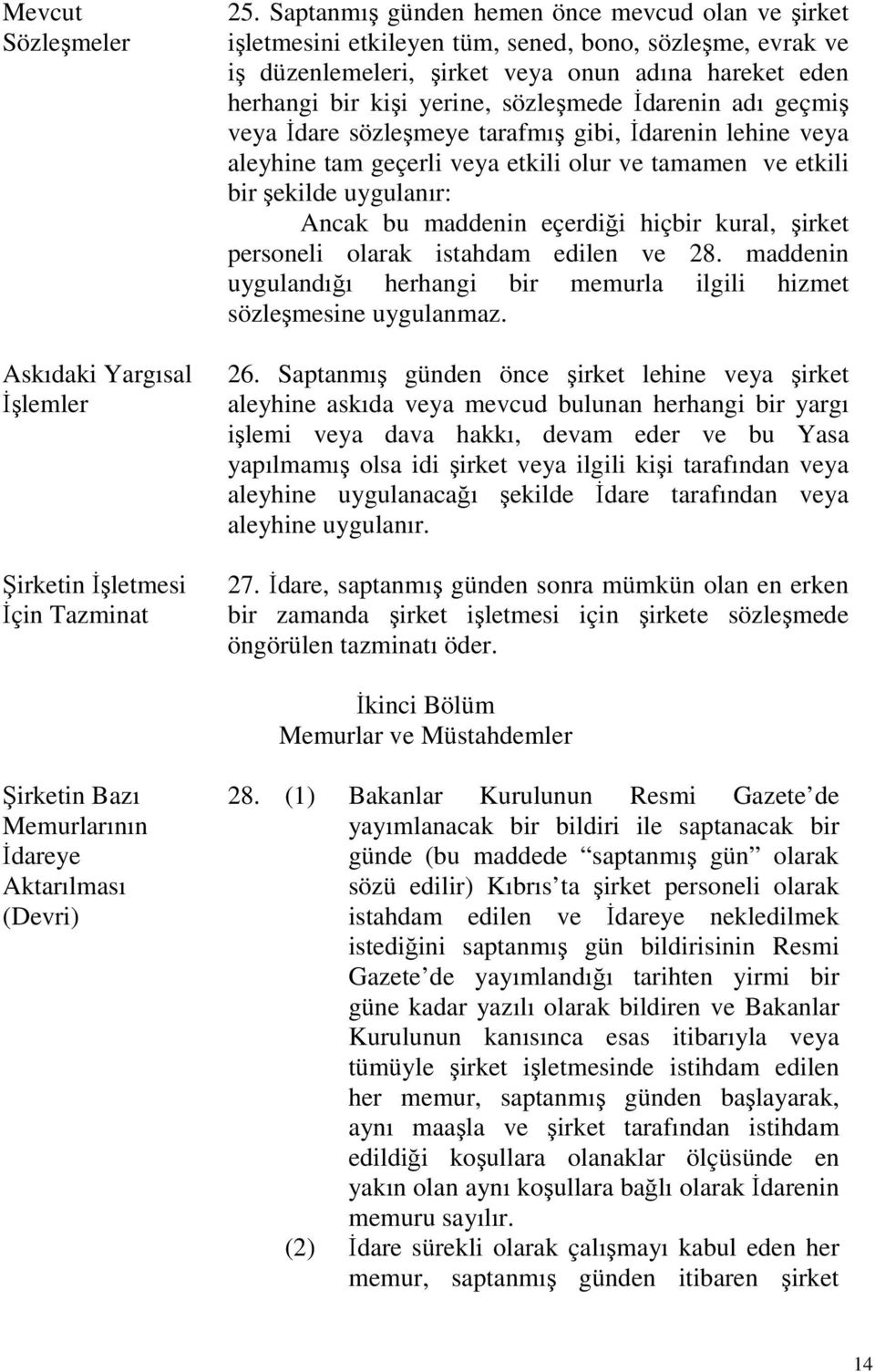 İdarenin adı geçmiş veya İdare sözleşmeye tarafmış gibi, İdarenin lehine veya aleyhine tam geçerli veya etkili olur ve tamamen ve etkili bir şekilde uygulanır: Ancak bu maddenin eçerdiği hiçbir