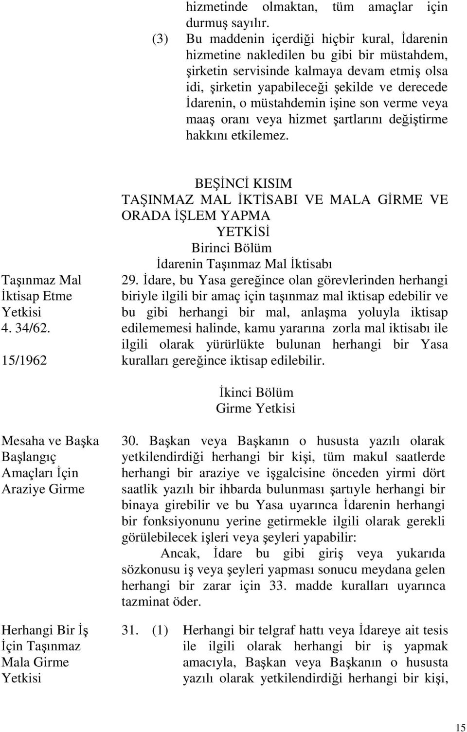 müstahdemin işine son verme veya maaş oranı veya hizmet şartlarını değiştirme hakkını etkilemez. Taşınmaz Mal İktisap Etme Yetkisi 4. 34/62.