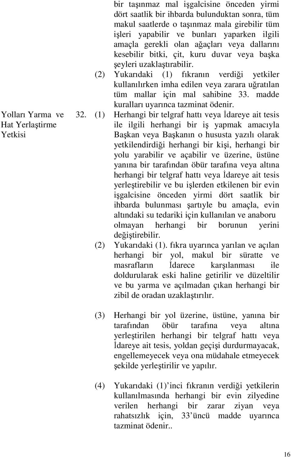 (2) Yukarıdaki (1) fıkranın verdiği yetkiler kullanılırken imha edilen veya zarara uğratılan tüm mallar için mal sahibine 33. madde kuralları uyarınca tazminat ödenir. 32.