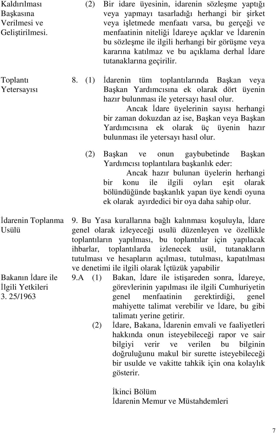 ve İdarenin bu sözleşme ile ilgili herhangi bir görüşme veya kararına katılmaz ve bu açıklama derhal İdare tutanaklarına geçirilir. 8.