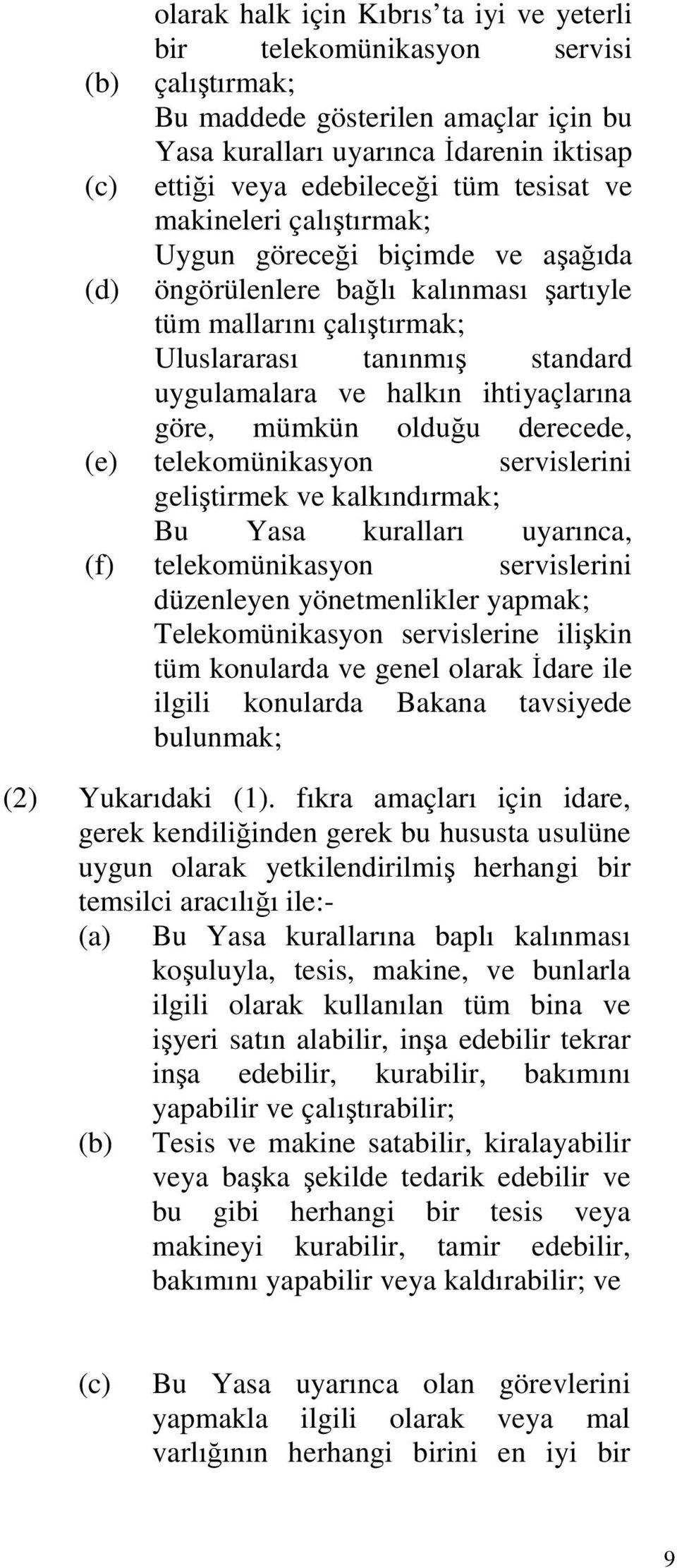 halkın ihtiyaçlarına göre, mümkün olduğu derecede, telekomünikasyon servislerini geliştirmek ve kalkındırmak; Bu Yasa kuralları uyarınca, telekomünikasyon servislerini düzenleyen yönetmenlikler