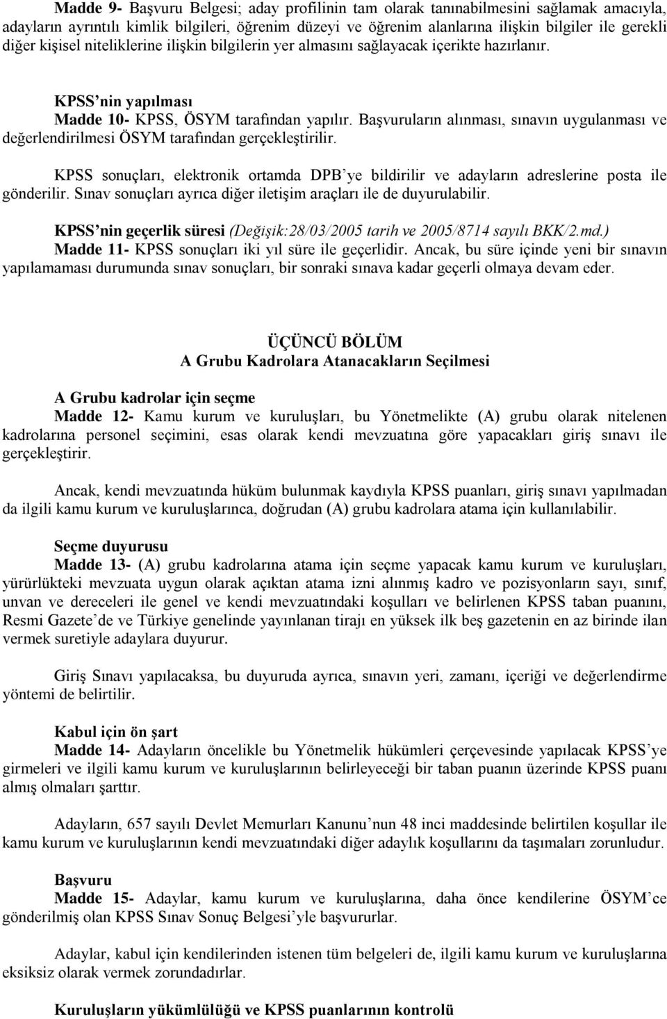 Başvuruların alınması, sınavın uygulanması ve değerlendirilmesi ÖSYM tarafından gerçekleştirilir. KPSS sonuçları, elektronik ortamda DPB ye bildirilir ve adayların adreslerine posta ile gönderilir.