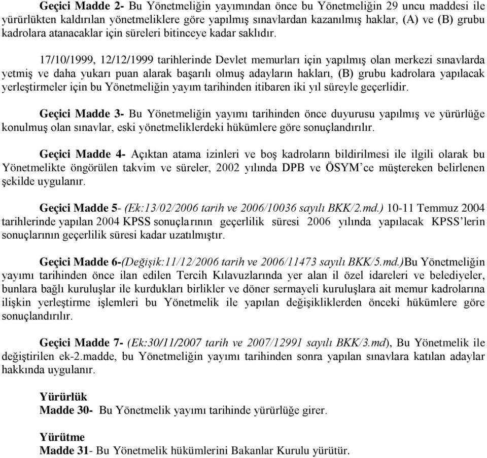 17/10/1999, 12/12/1999 tarihlerinde Devlet memurları için yapılmış olan merkezi sınavlarda yetmiş ve daha yukarı puan alarak başarılı olmuş adayların hakları, (B) grubu kadrolara yapılacak