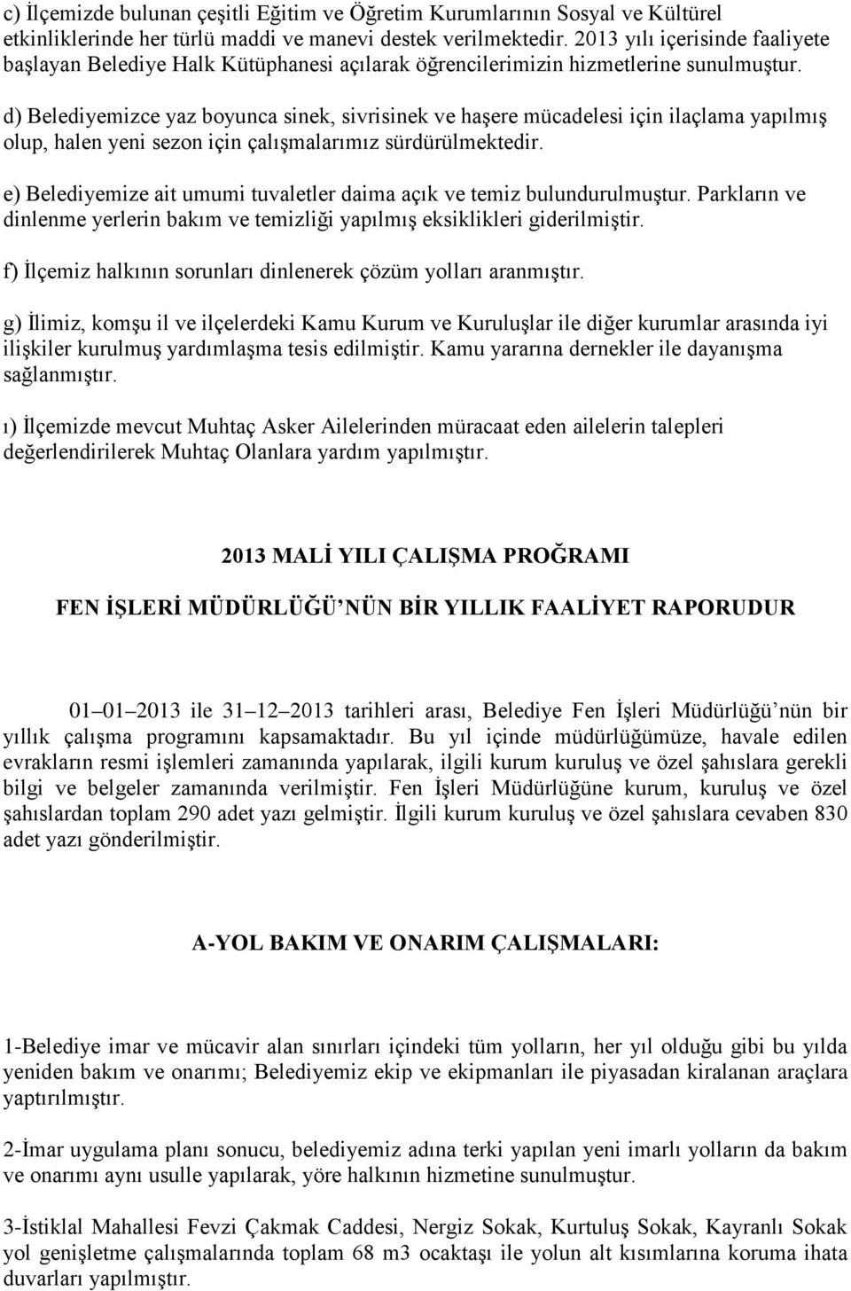 d) Belediyemizce yaz boyunca sinek, sivrisinek ve haşere mücadelesi için ilaçlama yapılmış olup, halen yeni sezon için çalışmalarımız sürdürülmektedir.