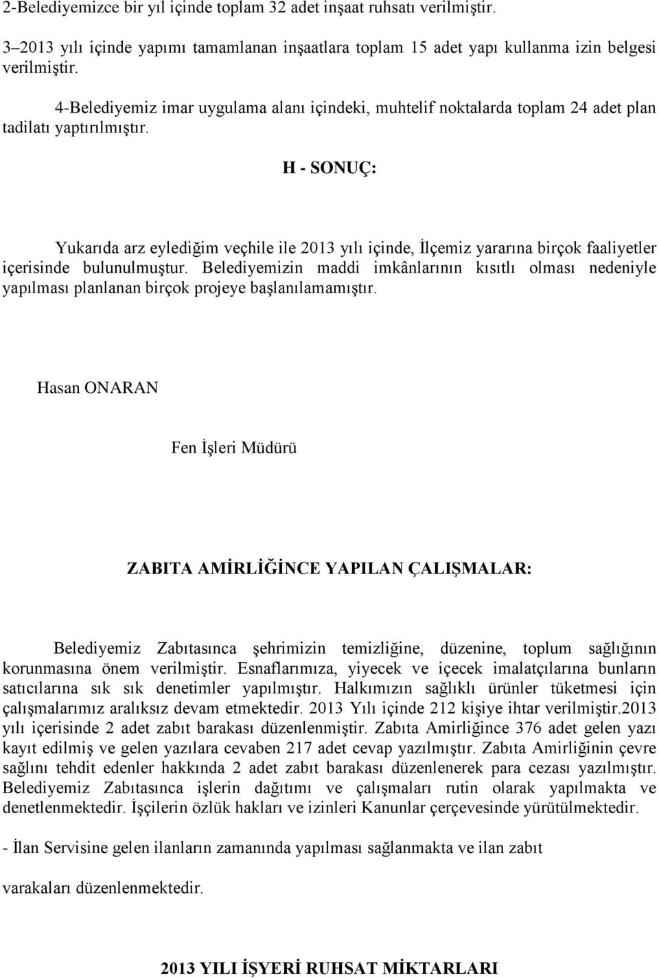 H - SONUÇ: Yukarıda arz eylediğim veçhile ile 2013 yılı içinde, İlçemiz yararına birçok faaliyetler içerisinde bulunulmuştur.