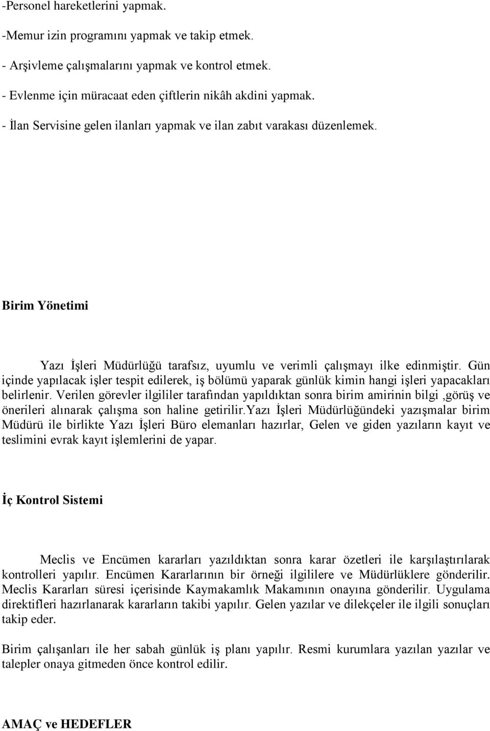 Gün içinde yapılacak işler tespit edilerek, iş bölümü yaparak günlük kimin hangi işleri yapacakları belirlenir.