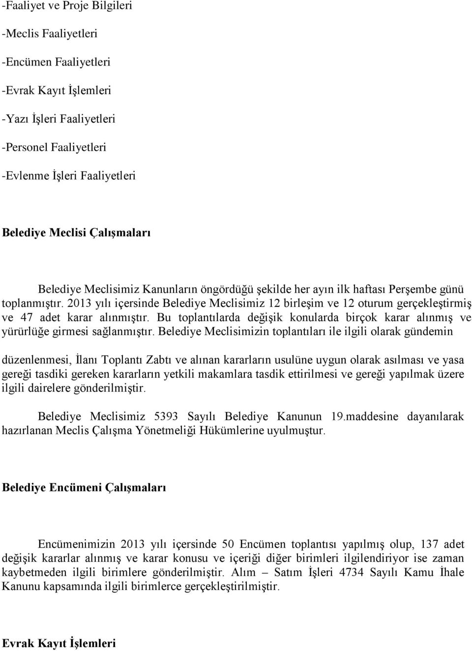 2013 yılı içersinde Belediye Meclisimiz 12 birleşim ve 12 oturum gerçekleştirmiş ve 47 adet karar alınmıştır. Bu toplantılarda değişik konularda birçok karar alınmış ve yürürlüğe girmesi sağlanmıştır.