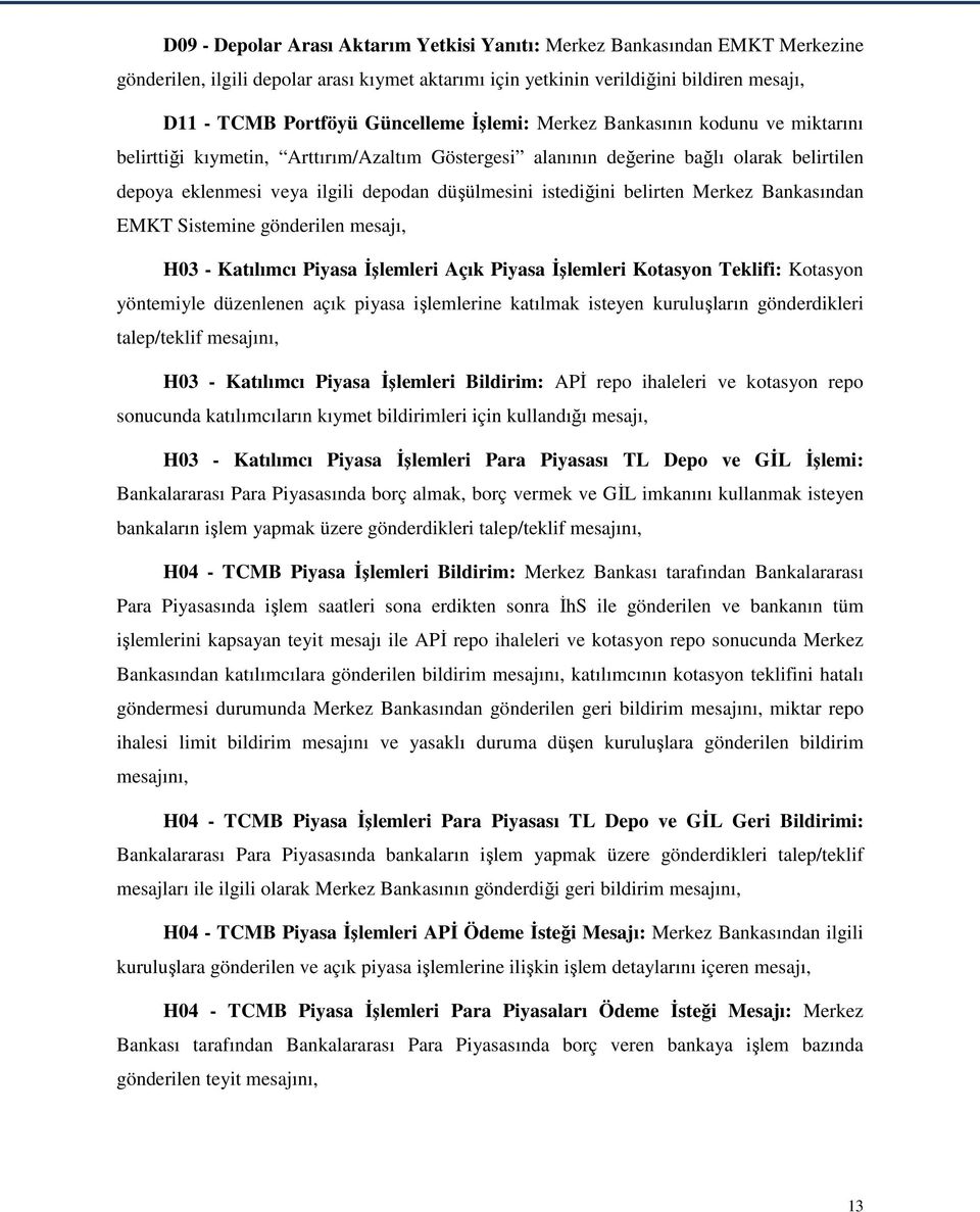 istediğini belirten Merkez Bankasından EMKT Sistemine gönderilen mesajı, H03 - Katılımcı Piyasa İşlemleri Açık Piyasa İşlemleri Kotasyon Teklifi: Kotasyon yöntemiyle düzenlenen açık piyasa
