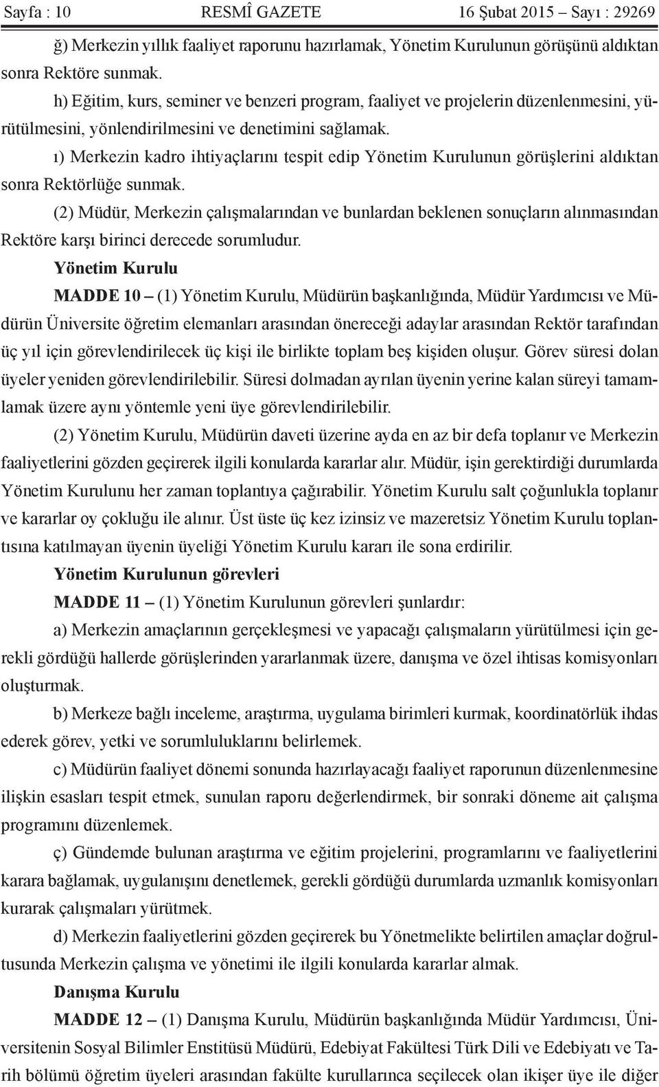 ı) Merkezin kadro ihtiyaçlarını tespit edip Yönetim Kurulunun görüşlerini aldıktan sonra Rektörlüğe sunmak.