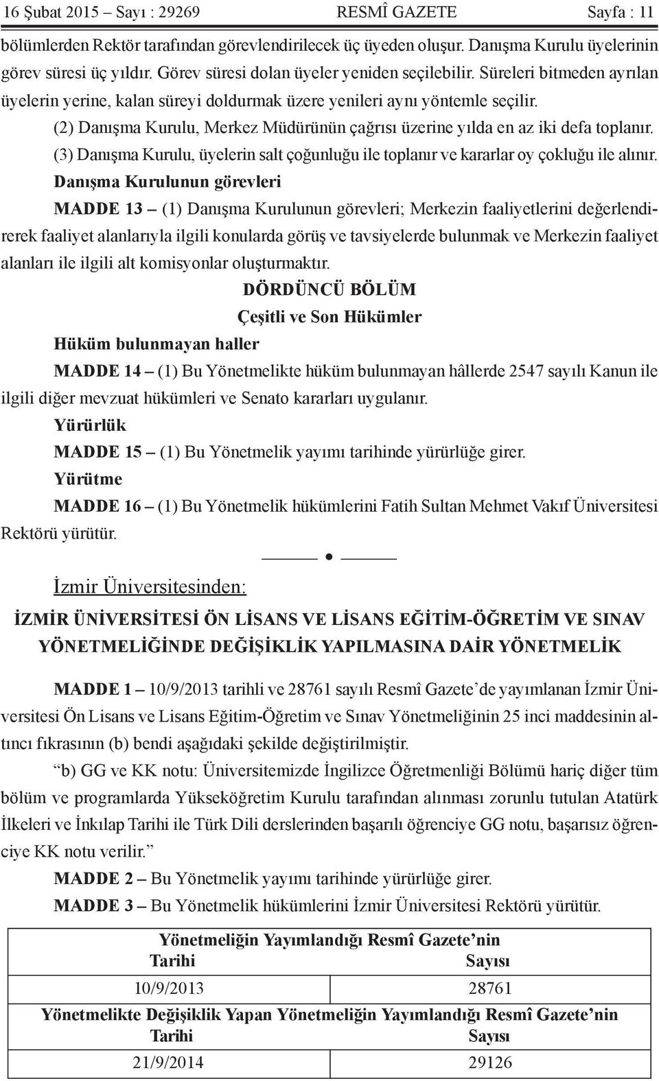 (2) Danışma Kurulu, Merkez Müdürünün çağrısı üzerine yılda en az iki defa toplanır. (3) Danışma Kurulu, üyelerin salt çoğunluğu ile toplanır ve kararlar oy çokluğu ile alınır.