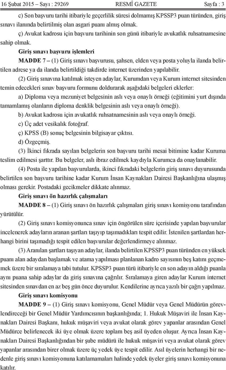 Giriş sınavı başvuru işlemleri MADDE 7 (1) Giriş sınavı başvurusu, şahsen, elden veya posta yoluyla ilanda belirtilen adrese ya da ilanda belirtildiği takdirde internet üzerinden yapılabilir.