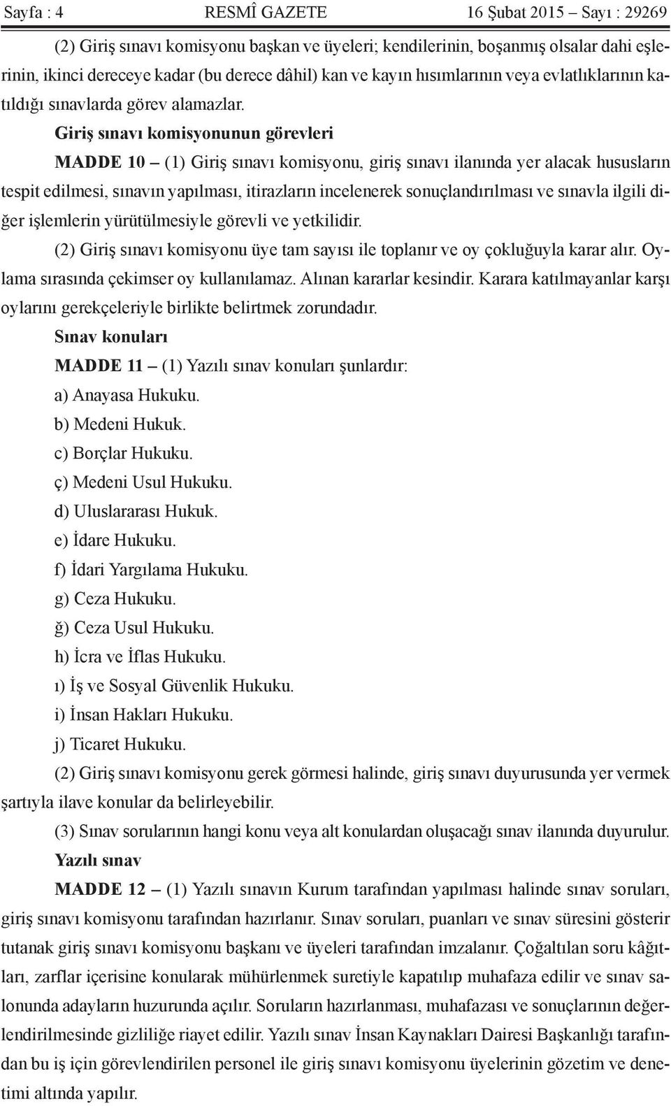 Giriş sınavı komisyonunun görevleri MADDE 10 (1) Giriş sınavı komisyonu, giriş sınavı ilanında yer alacak hususların tespit edilmesi, sınavın yapılması, itirazların incelenerek sonuçlandırılması ve