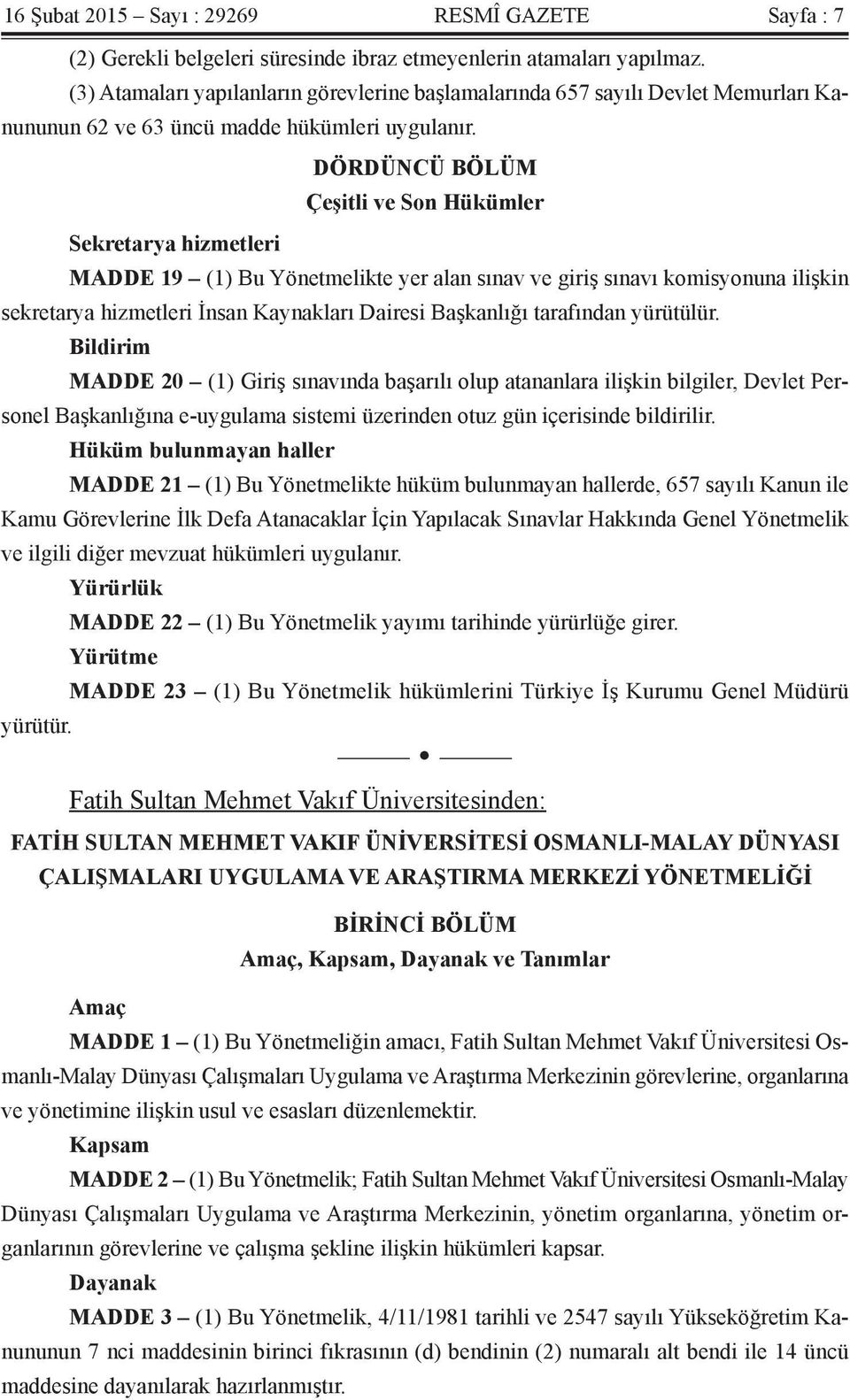 DÖRDÜNCÜ BÖLÜM Çeşitli ve Son Hükümler Sekretarya hizmetleri MADDE 19 (1) Bu Yönetmelikte yer alan sınav ve giriş sınavı komisyonuna ilişkin sekretarya hizmetleri İnsan Kaynakları Dairesi Başkanlığı