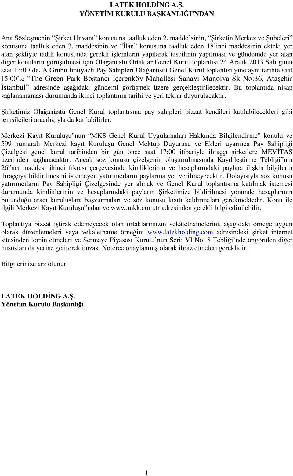 görüşülmesi için Olağanüstü Ortaklar Genel Kurul toplantısı 24 Aralık 2013 Salı günü saat:13:00 de, A Grubu İmtiyazlı Pay Sahipleri Olağanüstü Genel Kurul toplantısı yine aynı tarihte saat 15:00 te