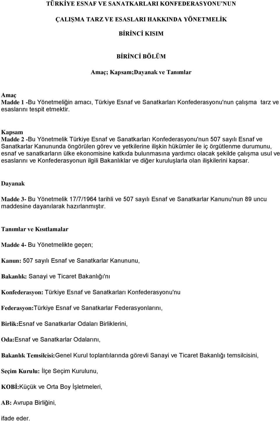 Kapsam Madde 2 -Bu Yönetmelik Türkiye Esnaf ve Sanatkarları Konfederasyonu'nun 507 sayılı Esnaf ve Sanatkarlar Kanununda öngörülen görev ve yetkilerine ilişkin hükümler ile iç örgütlenme durumunu,