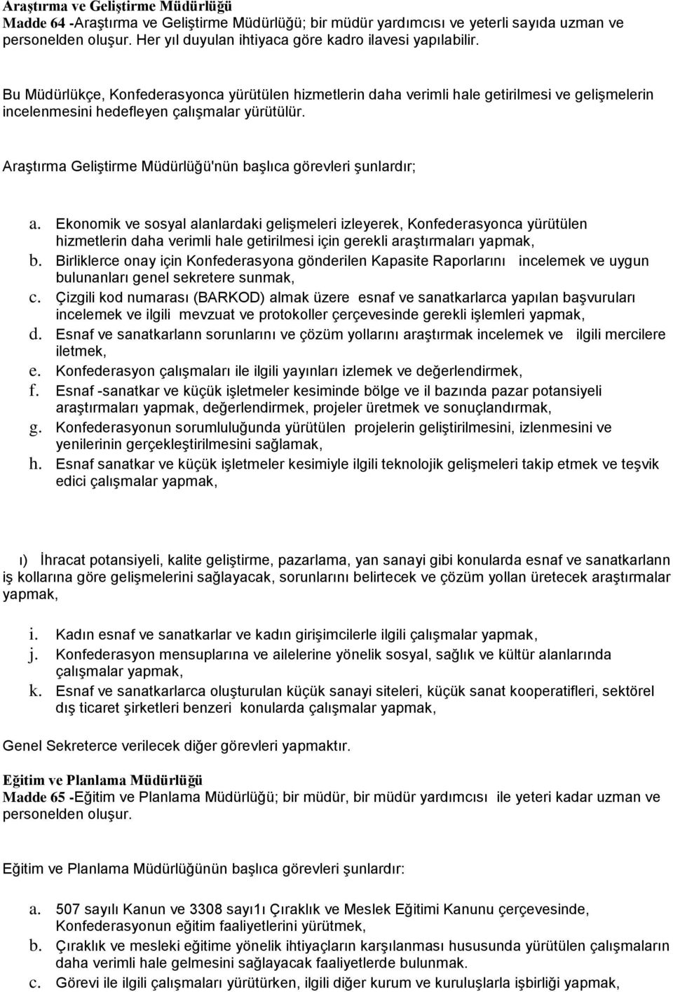 Bu Müdürlükçe, Konfederasyonca yürütülen hizmetlerin daha verimli hale getirilmesi ve gelişmelerin incelenmesini hedefleyen çalışmalar yürütülür.