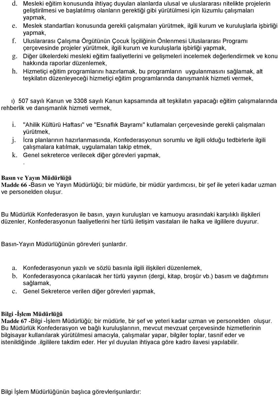 Uluslararası Çalışma Örgütünün Çocuk İşçiliğinin Önlenmesi Uluslararası Programı çerçevesinde projeler yürütmek, ilgili kurum ve kuruluşlarla işbirliği yapmak, g.