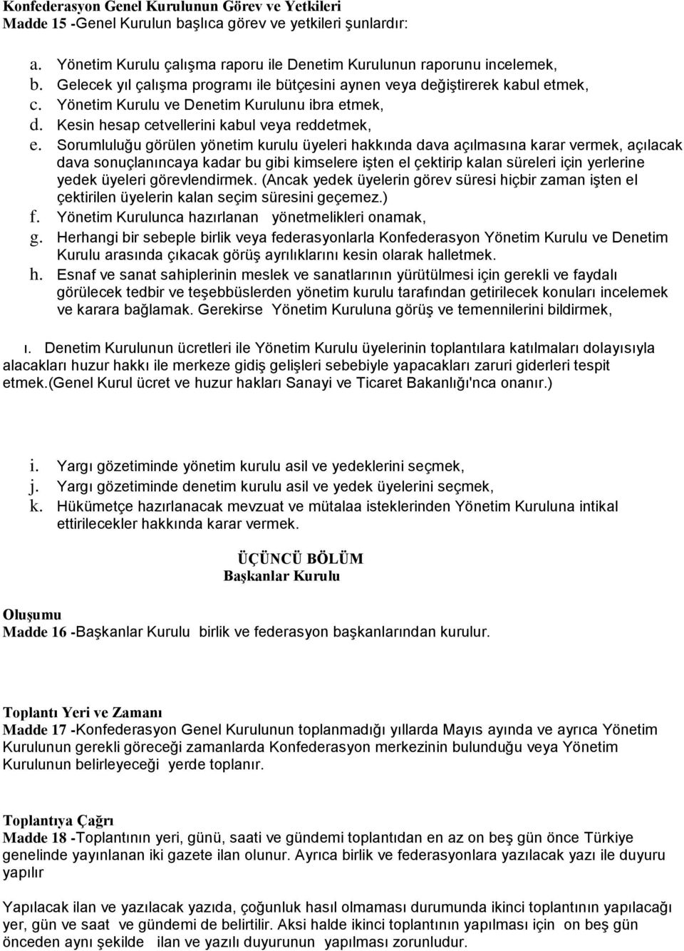 Sorumluluğu görülen yönetim kurulu üyeleri hakkında dava açılmasına karar vermek, açılacak dava sonuçlanıncaya kadar bu gibi kimselere işten el çektirip kalan süreleri için yerlerine yedek üyeleri