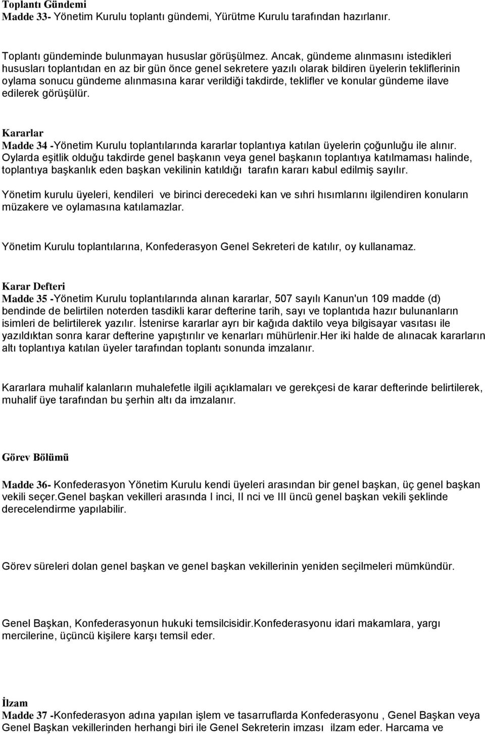 teklifler ve konular gündeme ilave edilerek görüşülür. Kararlar Madde 34 -Yönetim Kurulu toplantılarında kararlar toplantıya katılan üyelerin çoğunluğu ile alınır.