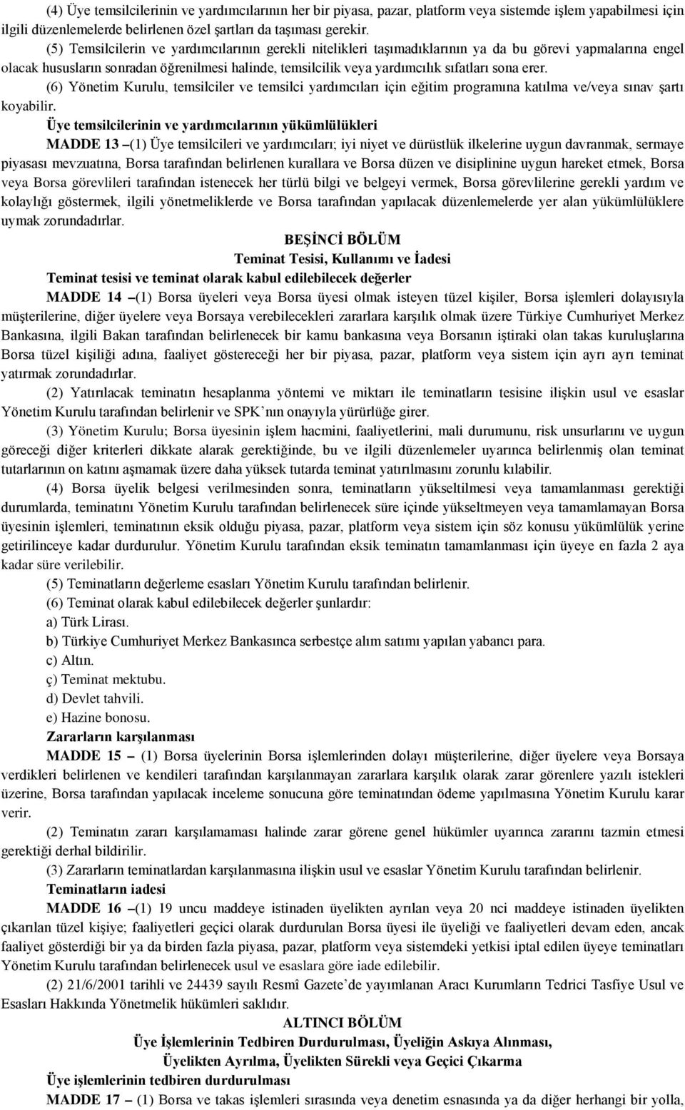 erer. (6) Yönetim Kurulu, temsilciler ve temsilci yardımcıları için eğitim programına katılma ve/veya sınav şartı koyabilir.