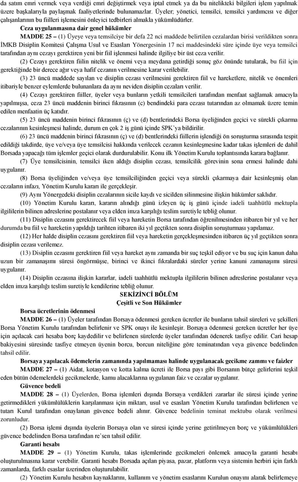 Ceza uygulanmasına dair genel hükümler MADDE 25 (1) Üyeye veya temsilciye bir defa 22 nci maddede belirtilen cezalardan birisi verildikten sonra İMKB Disiplin Komitesi Çalışma Usul ve Esasları