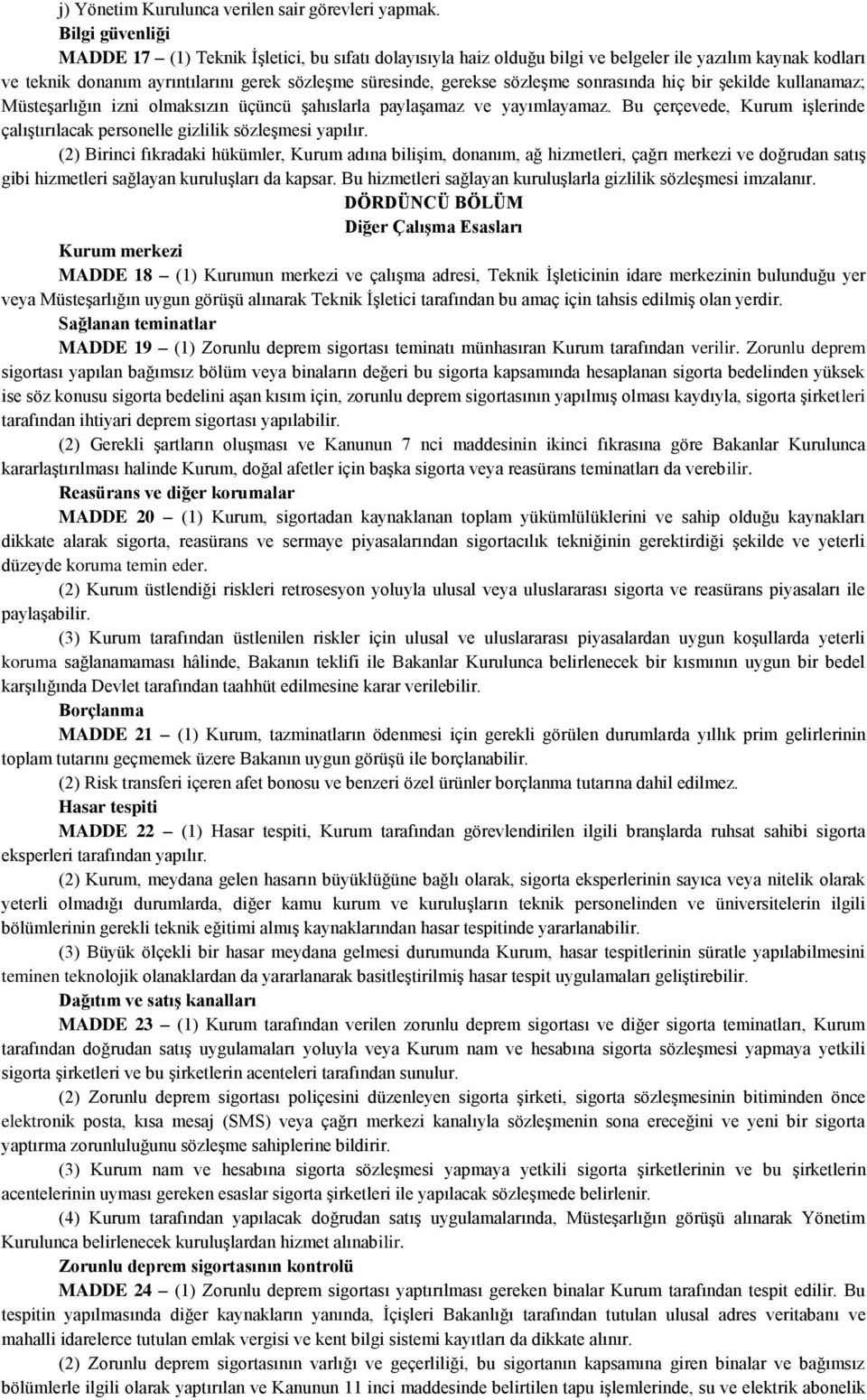 sonrasında hiç bir şekilde kullanamaz; Müsteşarlığın izni olmaksızın üçüncü şahıslarla paylaşamaz ve yayımlayamaz. Bu çerçevede, Kurum işlerinde çalıştırılacak personelle gizlilik sözleşmesi yapılır.