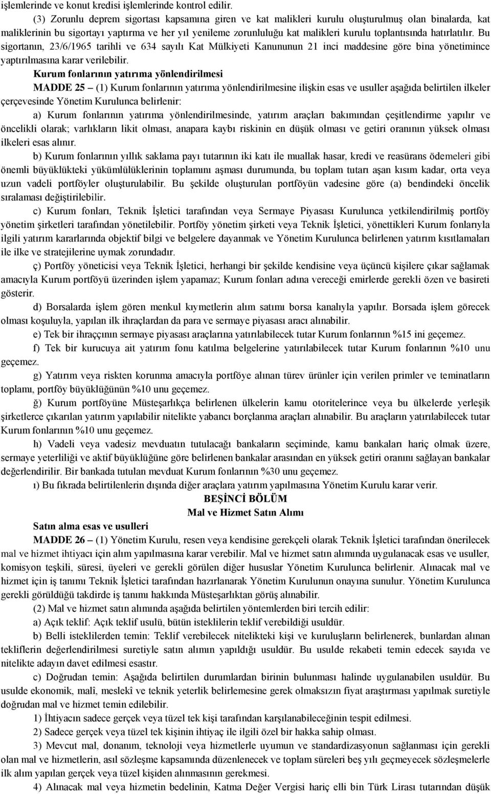 toplantısında hatırlatılır. Bu sigortanın, 23/6/1965 tarihli ve 634 sayılı Kat Mülkiyeti Kanununun 21 inci maddesine göre bina yönetimince yaptırılmasına karar verilebilir.