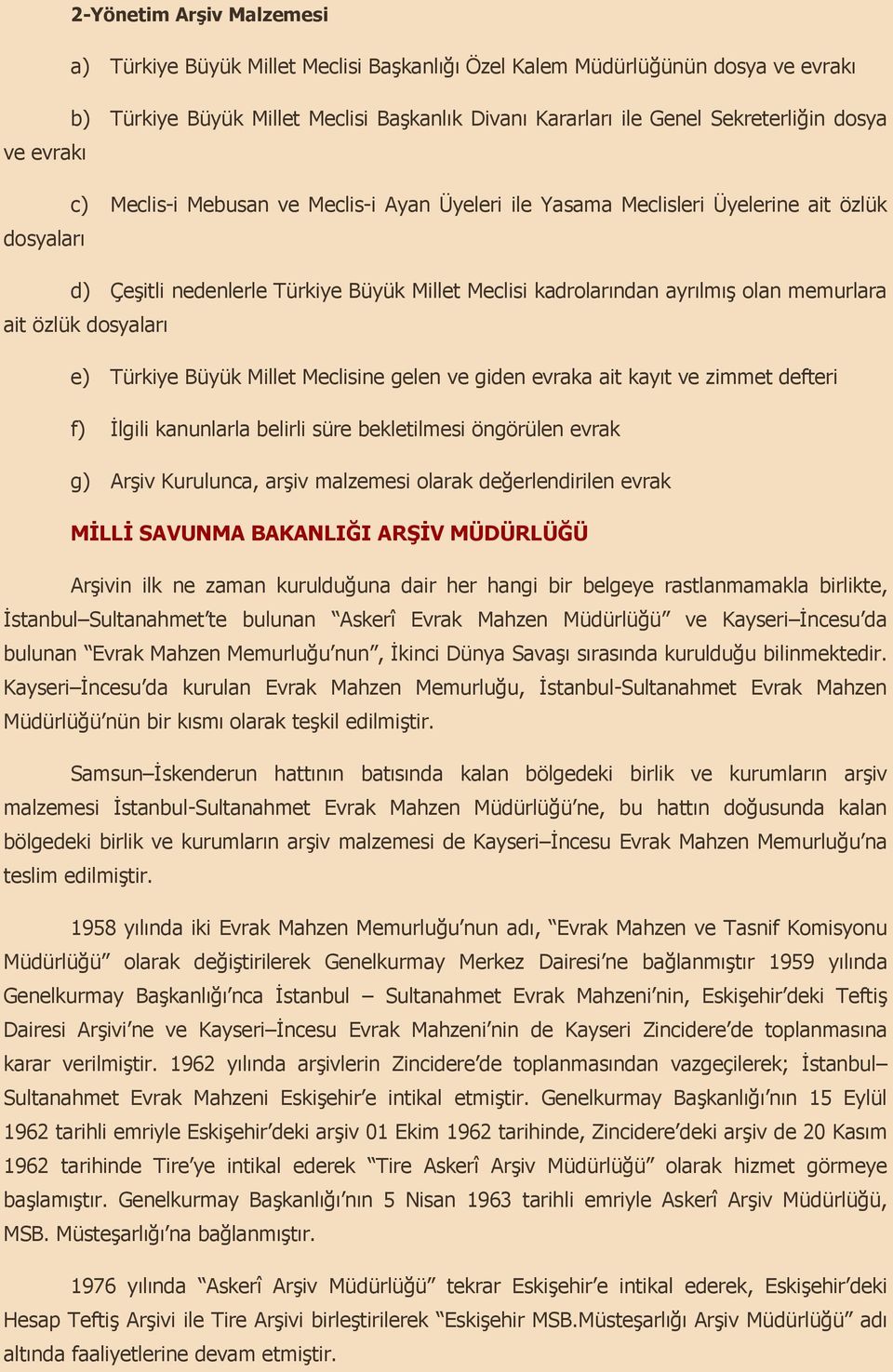 Türkiye Büyük Millet Meclisine gelen ve giden evraka ait kayt ve zimmet defteri f) -lgili kanunlarla belirli süre bekletilmesi öngörülen evrak g) Ar iv Kurulunca, ar iv malzemesi olarak