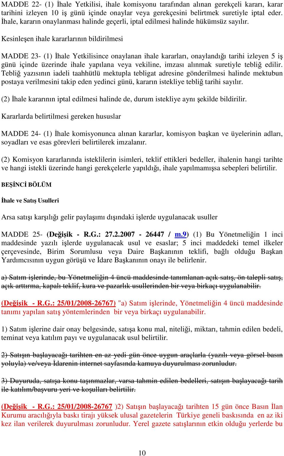 Kesinleen ihale kararlarının bildirilmesi MADDE 23- (1) hale Yetkilisince onaylanan ihale kararları, onaylandıı tarihi izleyen 5 i günü içinde üzerinde ihale yapılana veya vekiline, imzası alınmak