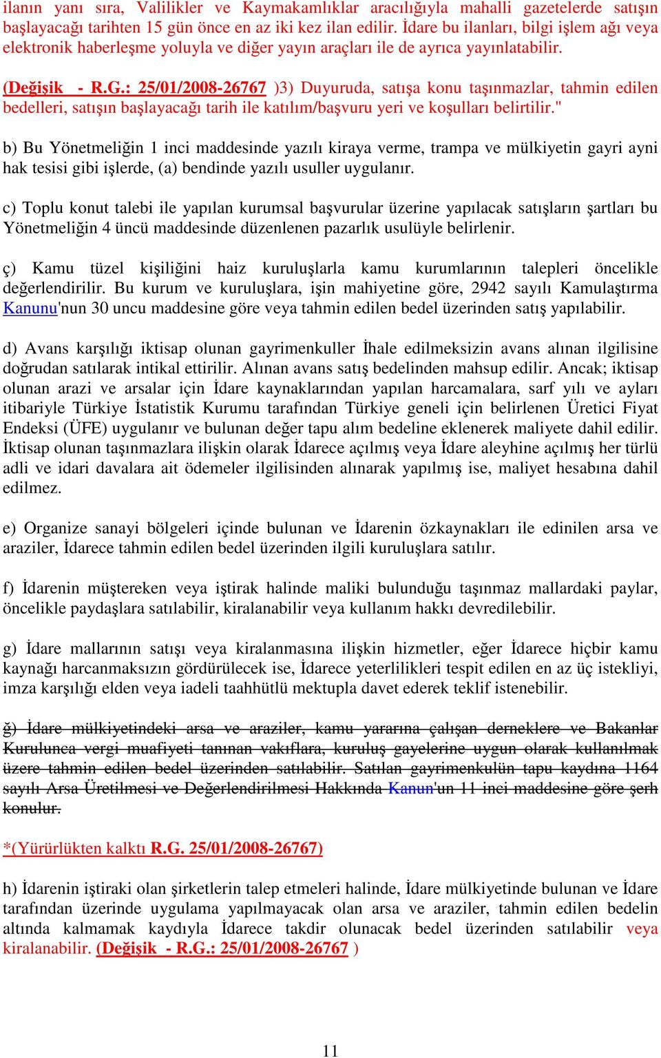 : 25/01/2008-26767 )3) Duyuruda, satıa konu taınmazlar, tahmin edilen bedelleri, satıın balayacaı tarih ile katılım/bavuru yeri ve koulları belirtilir.