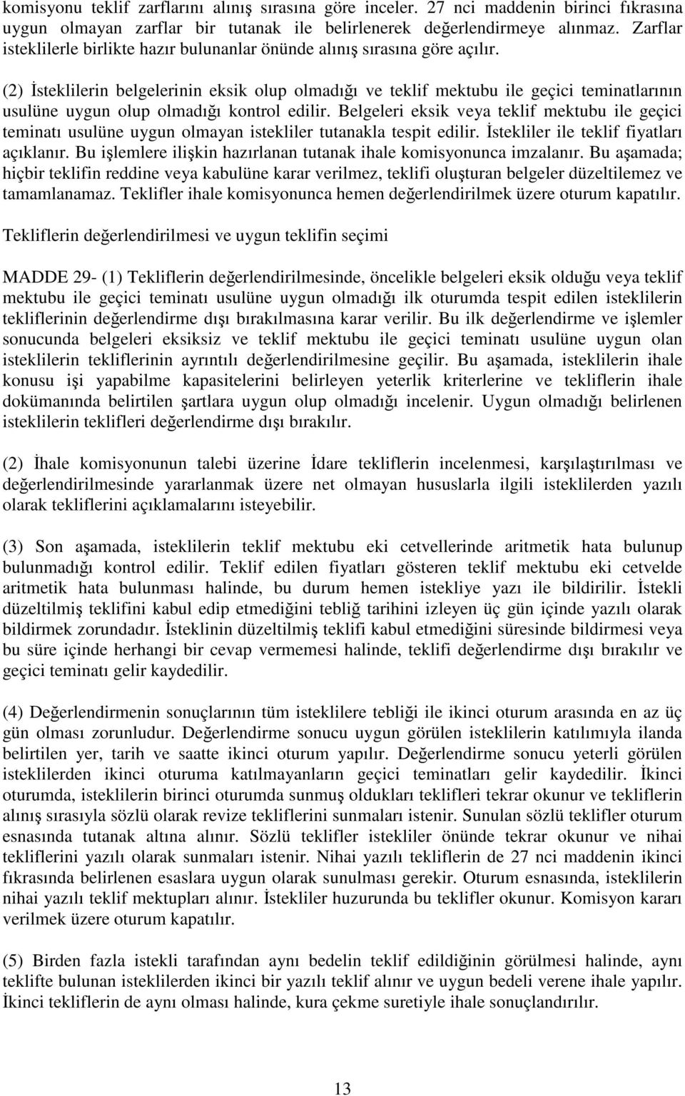 (2) steklilerin belgelerinin eksik olup olmadıı ve teklif mektubu ile geçici teminatlarının usulüne uygun olup olmadıı kontrol edilir.