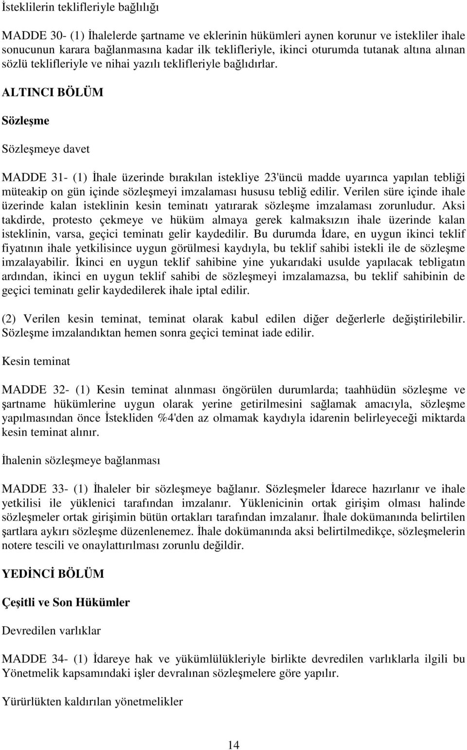 ALTINCI BÖLÜM Sözleme Sözlemeye davet MADDE 31- (1) hale üzerinde bırakılan istekliye 23'üncü madde uyarınca yapılan teblii müteakip on gün içinde sözlemeyi imzalaması hususu tebli edilir.