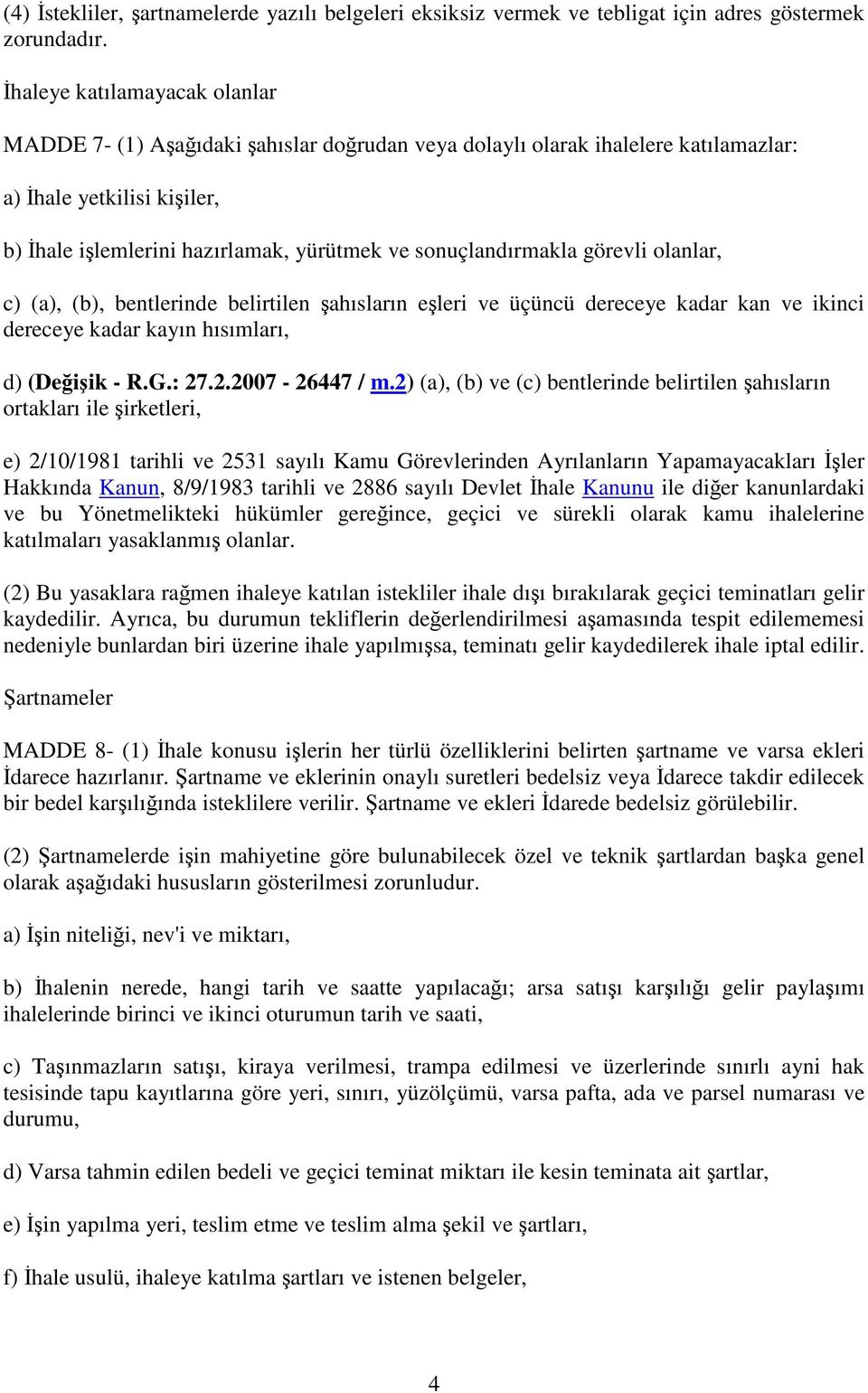 görevli olanlar, c) (a), (b), bentlerinde belirtilen ahısların eleri ve üçüncü dereceye kadar kan ve ikinci dereceye kadar kayın hısımları, d) (Deiik - R.G.: 27.2.2007-26447 / m.