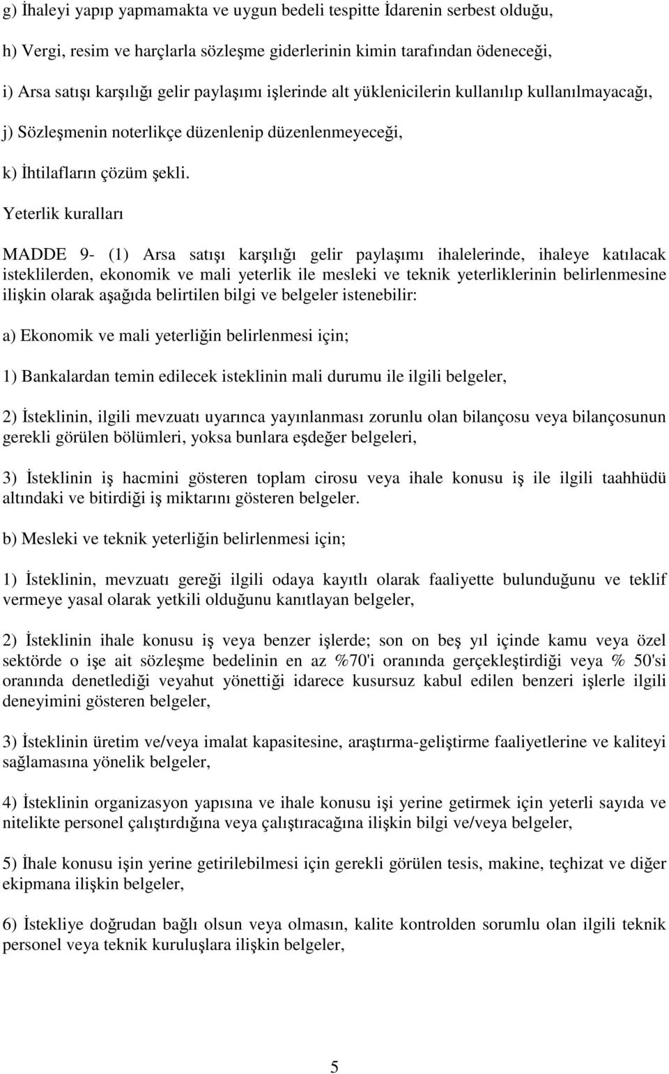 Yeterlik kuralları MADDE 9- (1) Arsa satıı karılıı gelir paylaımı ihalelerinde, ihaleye katılacak isteklilerden, ekonomik ve mali yeterlik ile mesleki ve teknik yeterliklerinin belirlenmesine ilikin