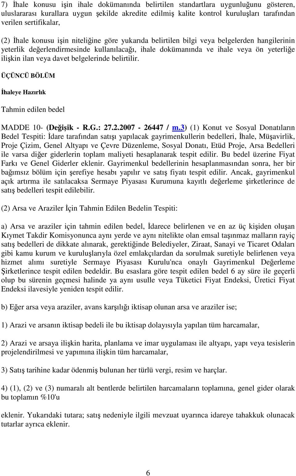 belgelerinde belirtilir. ÜÇÜNCÜ BÖLÜM haleye Hazırlık Tahmin edilen bedel MADDE 10- (Deiik - R.G.: 27.2.2007-26447 / m.