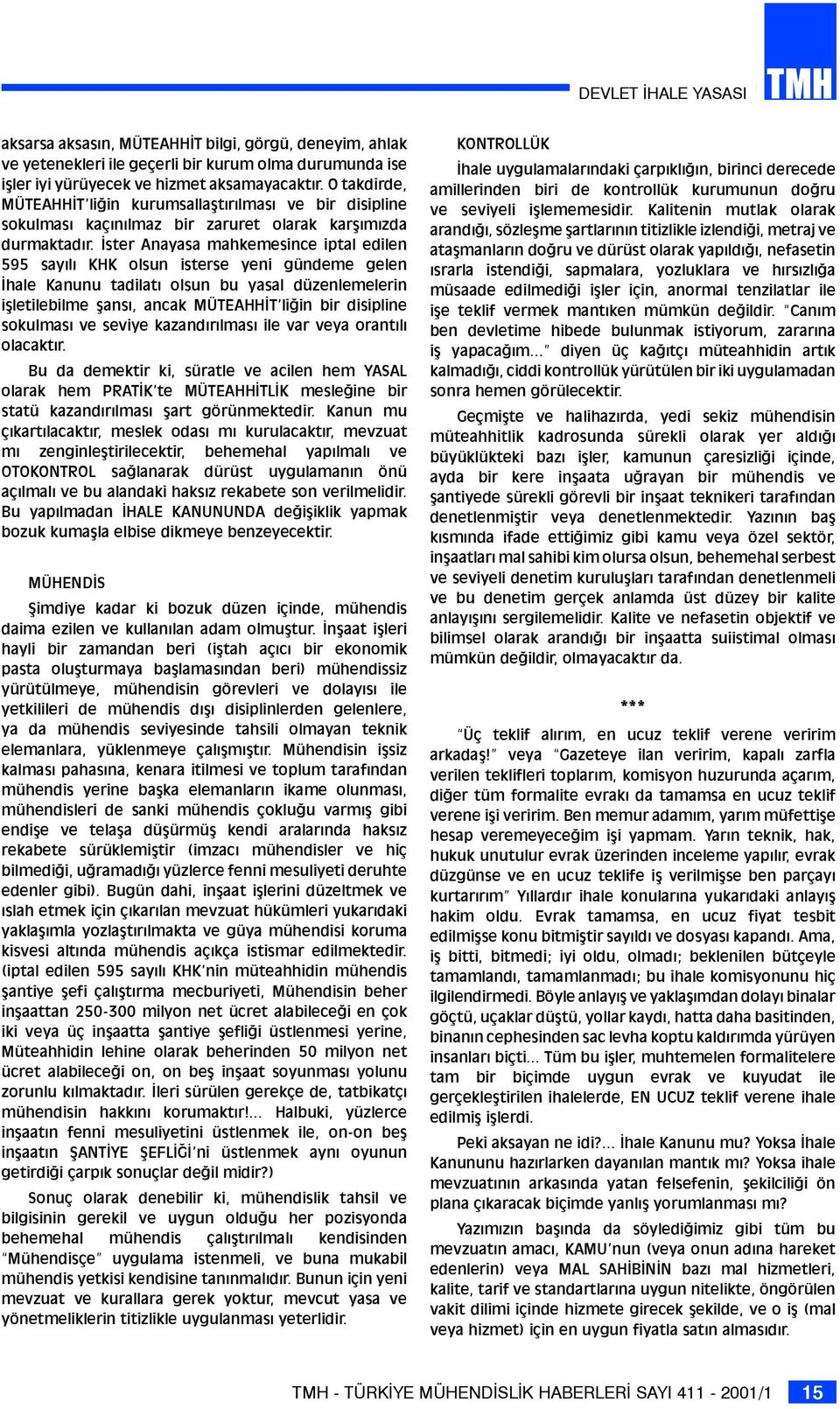 Ýster Anayasa mahkemesince iptal edilen 595 sayýlý KHK olsun isterse yeni gündeme gelen Ýhale Kanunu tadilatý olsun bu yasal düzenlemelerin iþletilebilme þansý, ancak MÜTEAHHÝT liðin bir disipline