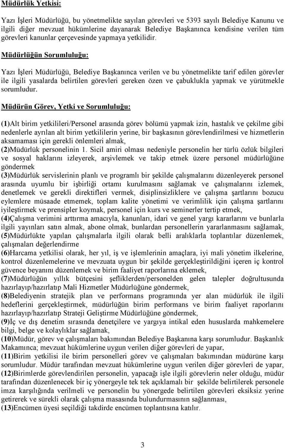 Müdürlüğün Sorumluluğu: Yazı İşleri Müdürlüğü, Belediye Başkanınca verilen ve bu yönetmelikte tarif edilen görevler ile ilgili yasalarda belirtilen görevleri gereken özen ve çabuklukla yapmak ve