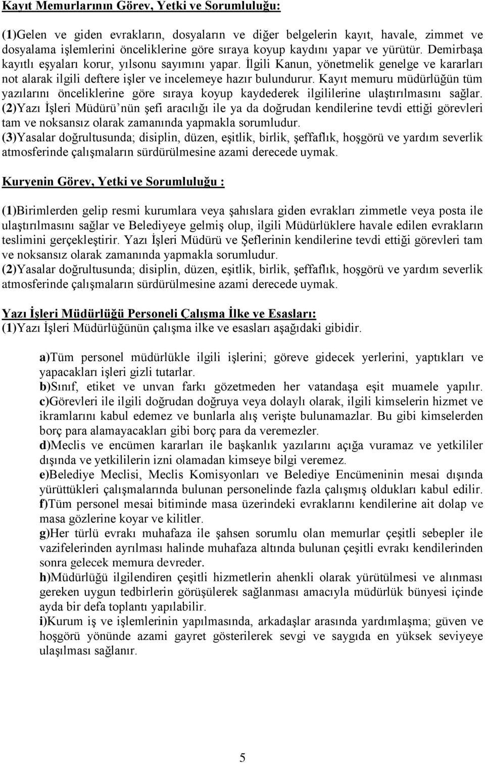 Kayıt memuru müdürlüğün tüm yazılarını önceliklerine göre sıraya koyup kaydederek ilgililerine ulaştırılmasını sağlar.