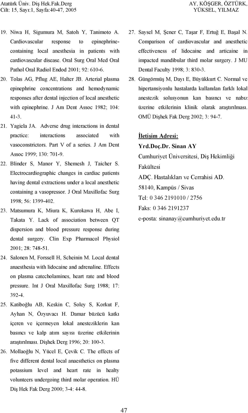 Arterial plasma epinephrine concentrations and hemodynamic responses after dental injection of local anesthetic with epinephrine. J Am Dent Assoc 1982; 104: 41-3. 21. Yagiela JA.