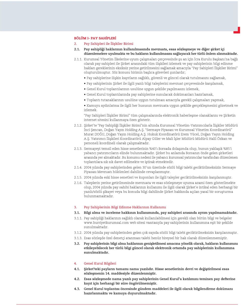 1. Kurumsal Yönetim lkelerine uyum çal flmalar çerçevesinde flu an için cra Kurulu Baflkan na ba l olarak pay sahipleri ile fiirket aras ndaki tüm iliflkileri izlemek ve pay sahiplerinin bilgi edinme