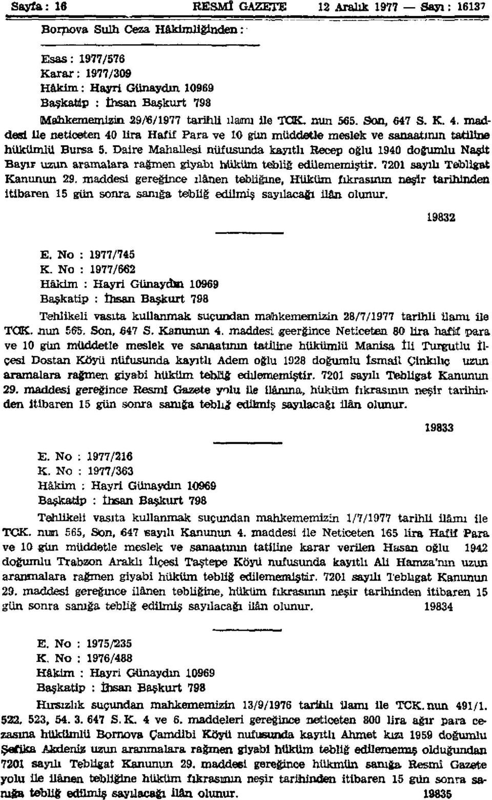 Daire Mahallesi nüfusunda kayıtlı Recep oğlu 1940 doğumlu Naşit Bayır uzun aramalara rağmen gıyabı hüküm tebliğ edilememiştir. 7201 sayılı Tebligat Kanunun 29.